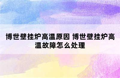 博世壁挂炉高温原因 博世壁挂炉高温故障怎么处理